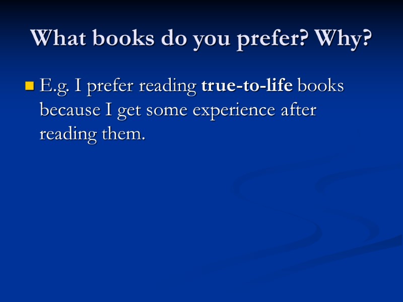What books do you prefer? Why? E.g. I prefer reading true-to-life books because I